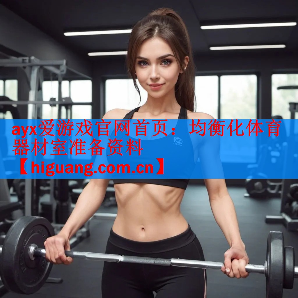 <strong>ayx爱游戏官网首页：均衡化体育器材室准备资料</strong>