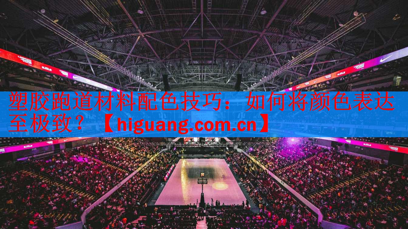 塑胶跑道材料配色技巧：如何将颜色表达至极致？